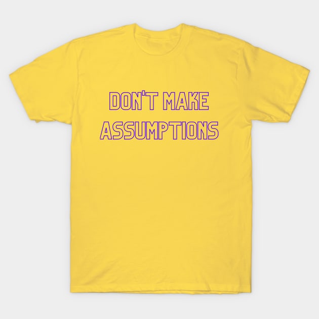 Don't Make Assumptions (purple print) T-Shirt by Cosmic Heart